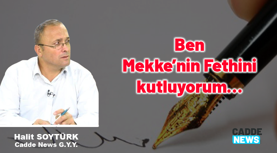 Ben Mekke’nin Fethini kutluyorum…